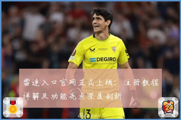 雷速入口官网正式上线：注册教程详解及功能亮点深度剖析