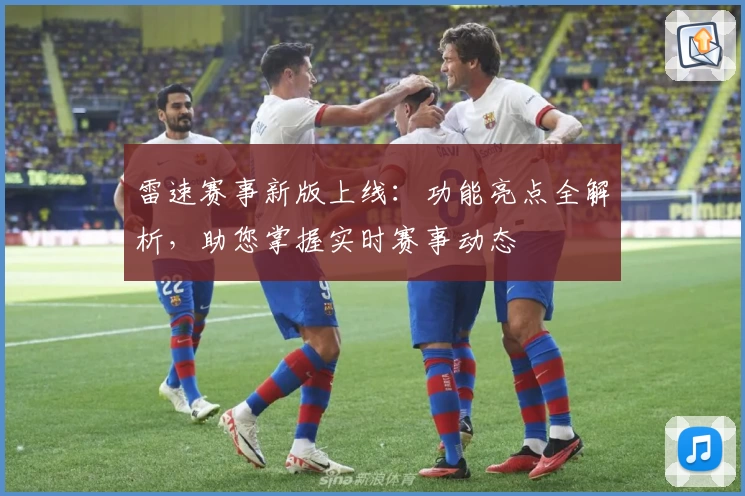 雷速赛事新版上线：功能亮点全解析，助您掌握实时赛事动态