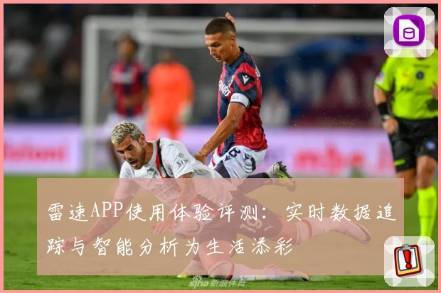 雷速APP使用体验评测：实时数据追踪与智能分析为生活添彩