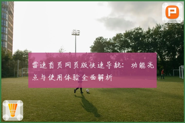 雷速首页网页版快速导航：功能亮点与使用体验全面解析