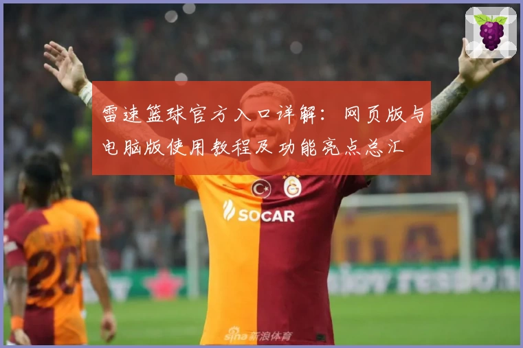 雷速篮球官方入口详解：网页版与电脑版使用教程及功能亮点总汇