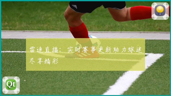 雷速直播：实时赛事更新助力球迷尽享精彩