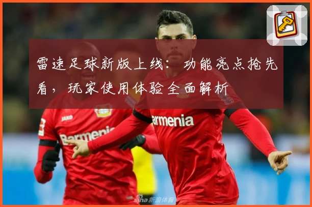 雷速足球新版上线：功能亮点抢先看，玩家使用体验全面解析