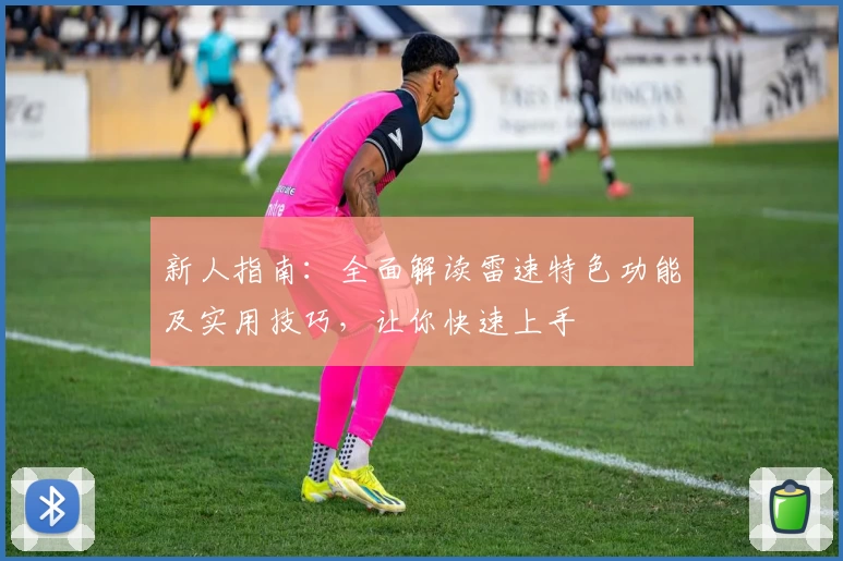 新人指南：全面解读雷速特色功能及实用技巧，让你快速上手