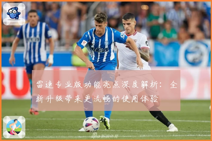 雷速专业版功能亮点深度解析：全新升级带来更流畅的使用体验
