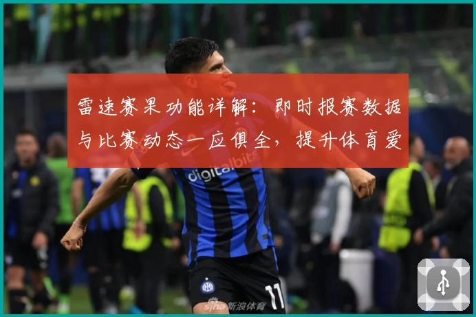雷速赛果功能详解：即时报赛数据与比赛动态一应俱全，提升体育爱好者体验